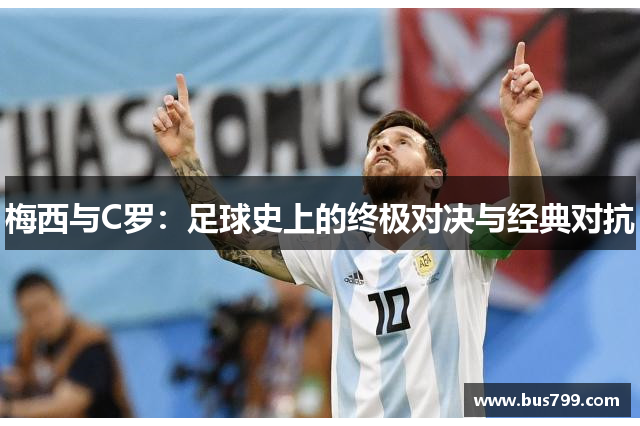 梅西与C罗：足球史上的终极对决与经典对抗